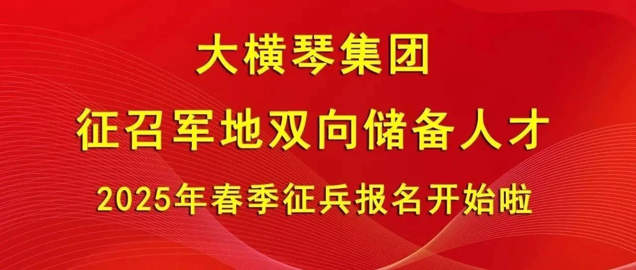 大橫琴集團(tuán)征召軍地雙向儲(chǔ)備人才，2025年春季征兵報(bào)名開始啦！